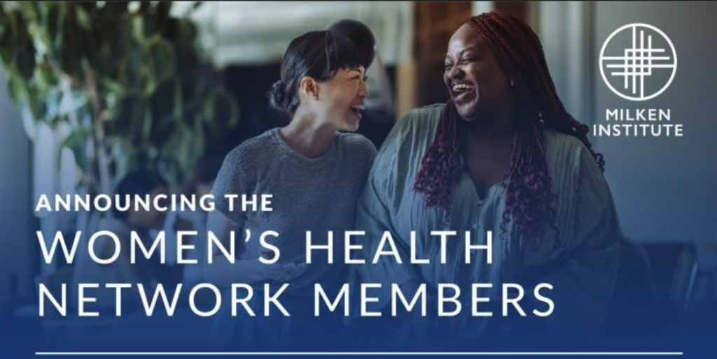 HEALTH DAME is a founding member of the Milken Institute’s Women’s  Health Network.